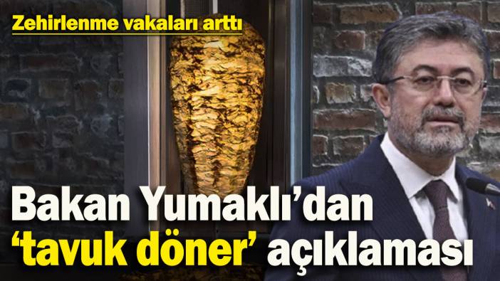 Bakan Yumaklı’dan tavuk döner zehirlenmelerine ilişkin açıklama
