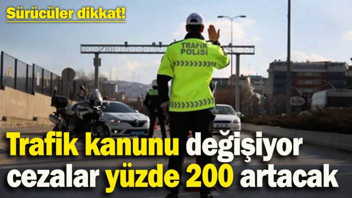 Sürücüler dikkat! Trafik kanunu değişiyor: Cezalar yüzde 200 artacak
