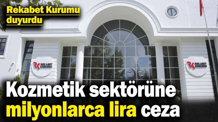 Rekabet Kurumu duyurdu! Kozmetik sektöründe üç şirkete milyonlarca lira ceza