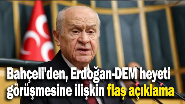Bahçeli'den, Erdoğan-DEM heyeti  görüşmesine ilişkin flaş açıklama