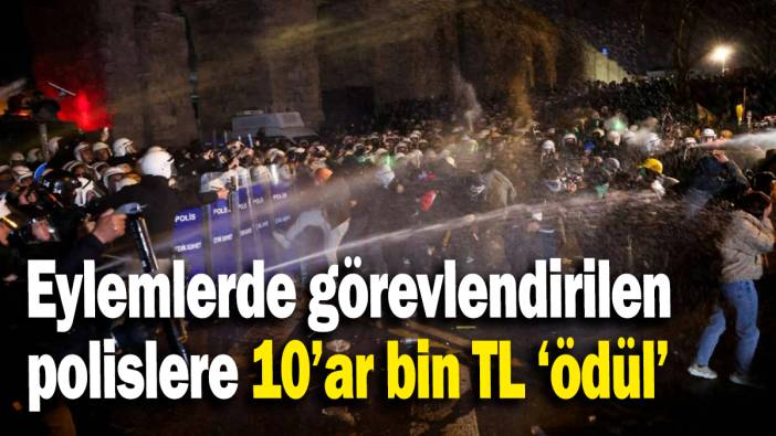 Eylemlerde görevlendirilen  polislere 10’ar bin TL ‘ödül’