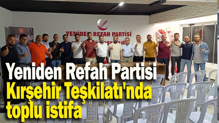 Yeniden Refah Partisi Kırşehir Teşkilatı'nda toplu istifa