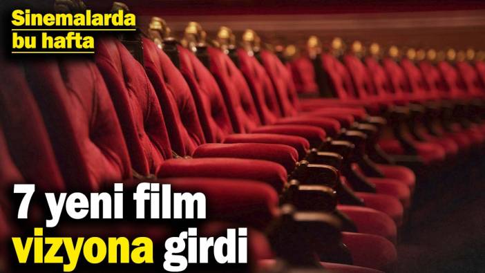 Sinemalarda bu hafta! 7 yeni film vizyona girdi