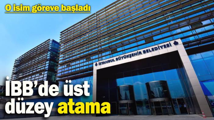 İBB’de üst düzey atama: O isim göreve başladı