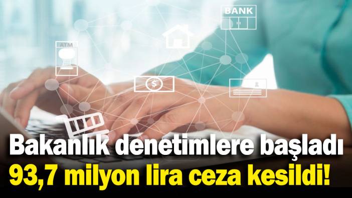 Bakanlık denetimlere başladı, 93,7 milyon lira ceza kesildi!