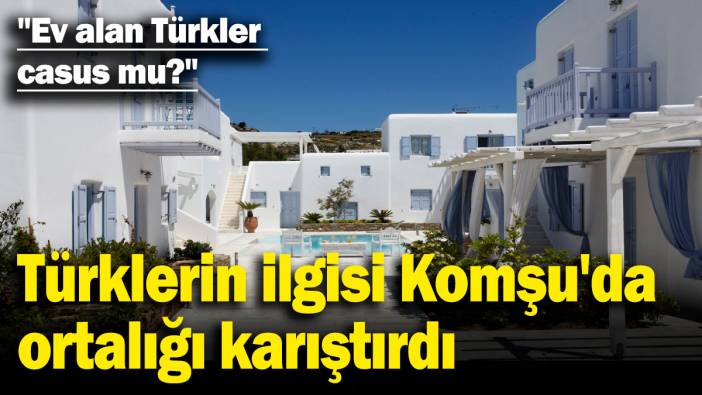 Türklerin ilgisi Komşu'da ortalığı karıştırdı! "Ev alan Türkler casus mu?"