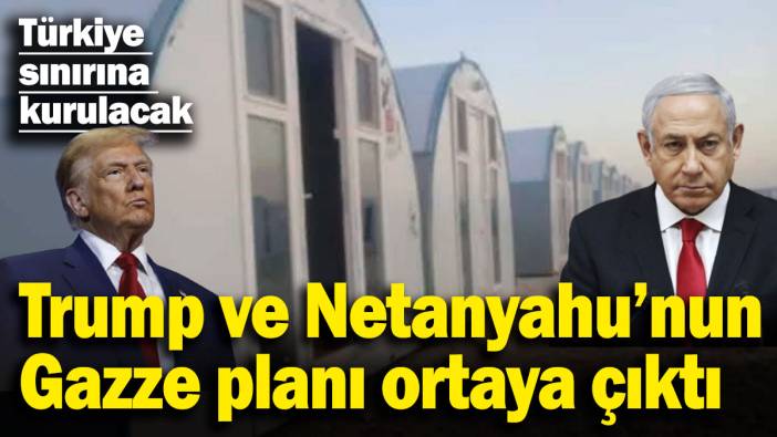 Trump ve Netanyahu'nun Gazze planı ortaya çıktı! Türkiye sınırına kurulacak