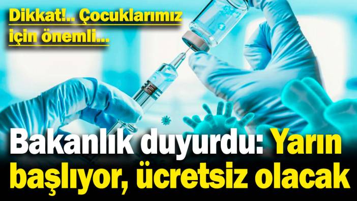 Sağlık Bakanlığı duyurdu: Yarın başlıyor, ücretsiz olacak