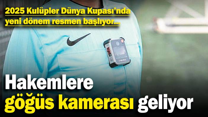 Hakemlere göğüs kamerası geliyor: 2025 Kulüpler Dünya Kupası’nda yeni dönem resmen başlıyor