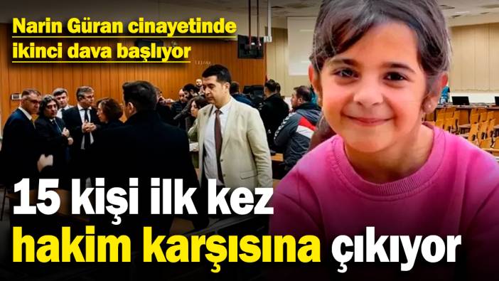 Narin Güran cinayetinde ikinci dava başlıyor: 15 kişi ilk kez hakim karşısına çıkıyor