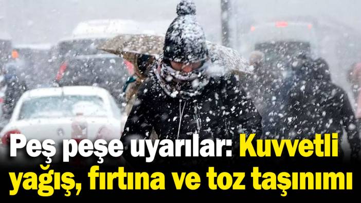 Meteoroloji’den peş peşe uyarılar: Kuvvetli yağış, fırtına ve toz taşınımı