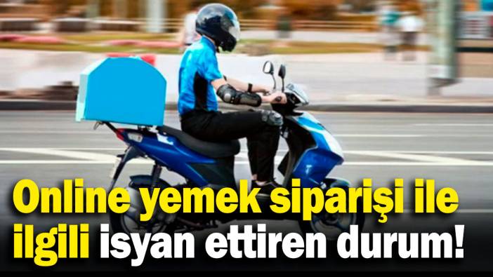 Online yemek siparişi ile ilgili isyan ettiren durum!