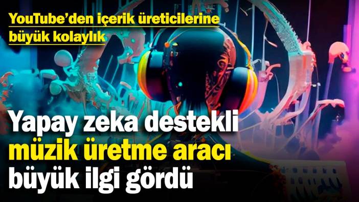 YouTube'den içerik üreticilerine büyük kolaylık: Yapay zeka destekli müzik üretme aracı büyük ilgi gördü