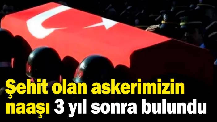 3 yıl önce şehit olan askerimizin kayıp olan naaşı bulundu!