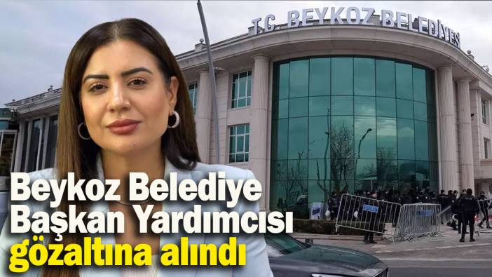 Beykoz Belediye Başkan Yardımcısı Fidan Gül gözaltına alındı