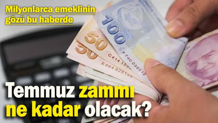 Milyonlarca emeklinin gözü bu haberde! Temmuz zammı ne kadar olacak? İşte yeni zam tablosu…