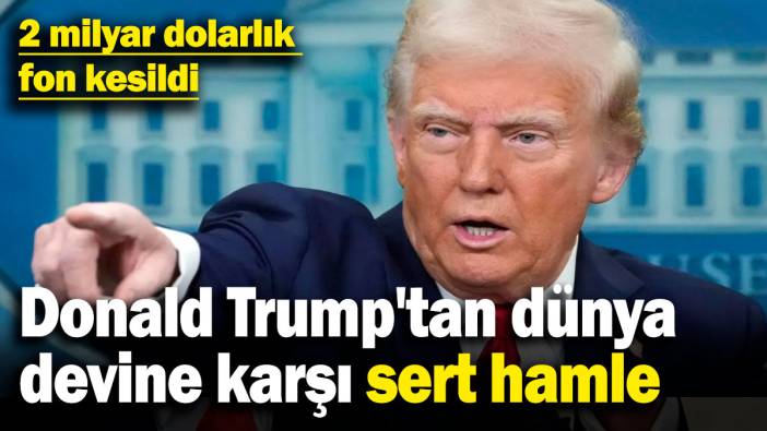 Trump'tan dünya devine karşı sert hamle: 2 milyar dolarlık fon kesildi