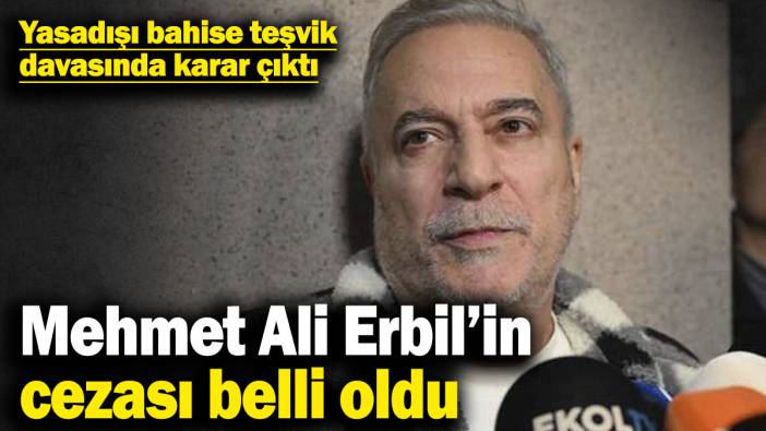 Mehmet Ali Erbil’in cezası belli oldu! Yasadışı bahise teşvik davasında karar çıktı