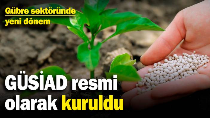Gübre sektöründe yeni dönem: GÜSİAD resmi olarak kuruldu