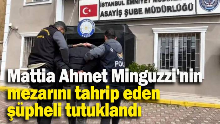 Mattia Ahmet Minguzzi'nin mezarını tahrip eden şüpheli tutuklandı
