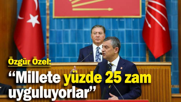 CHP Genel Başkanı Özel: "Darbeyi yapıp millete yüzde 25 zam uyguluyorlar"