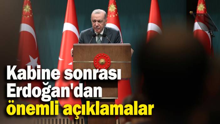 Kabine sonrası Erdoğan'dan önemli açıklamalar