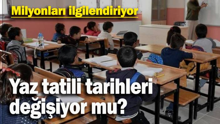 Milyonları ilgilendiriyor: Yaz tatili tarihleri değişiyor mu?