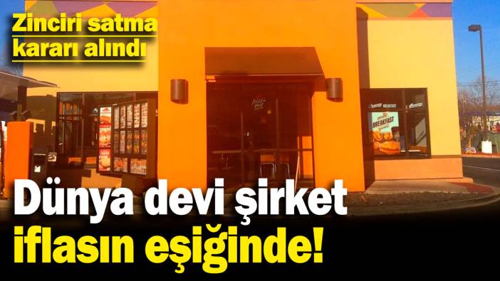 Dünya devi şirket iflasın eşiğinde! Zinciri satma kararı alındı