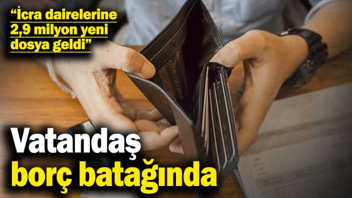 Vatandaş bireysel kredi ve kredi kartı borcu batağında! "İcra dairelerine 2,9 milyon yeni dosya geldi"