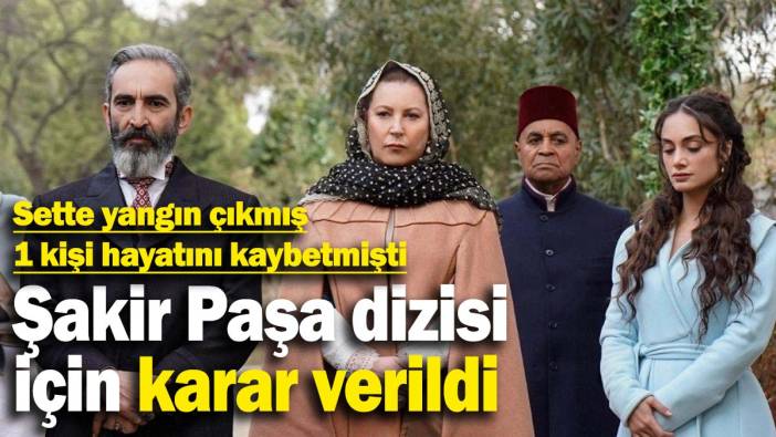Sette yangın çıkmış, 1 kişi hayatını kaybetmişti: Şakir Paşa dizisi için karar verildi