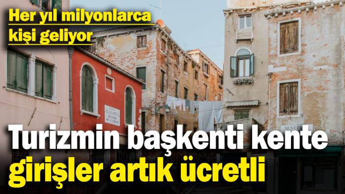 Turizmin başkenti kente girişler artık ücretli! Her yıl milyonlarca kişi geliyor