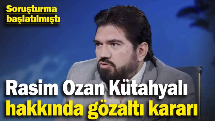 Son dakika... Rasim Ozan Kütahyalı hakkında gözaltı kararı