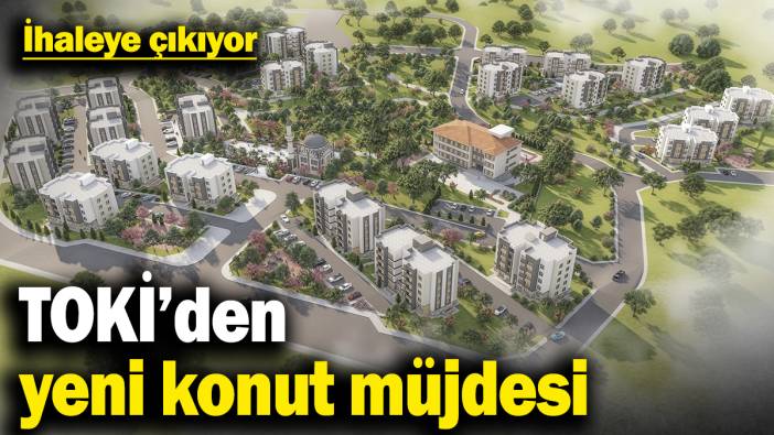 TOKİ'den yeni konut müjdesi! İhaleye çıkıyor