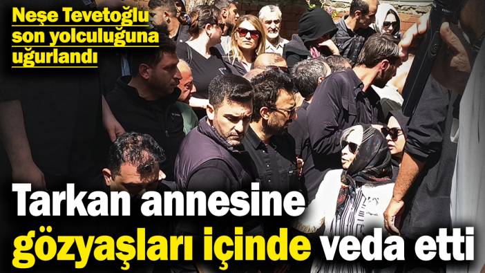 Tarkan annesine gözyaşları içinde veda etti! Neşe Tevetoğlu son yolculuğuna uğurlandı