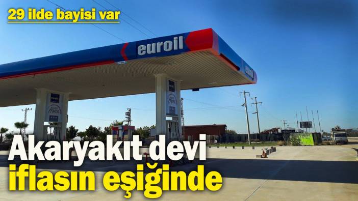 29 ilde bayisi var! Akaryakıt devi iflasın eşiğinde