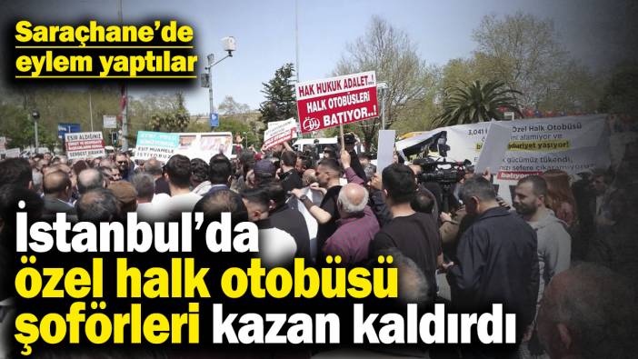 İstanbul’da özel halk otobüsü şoförleri kazan kaldırdı! Saraçhane’de eylem yaptılar