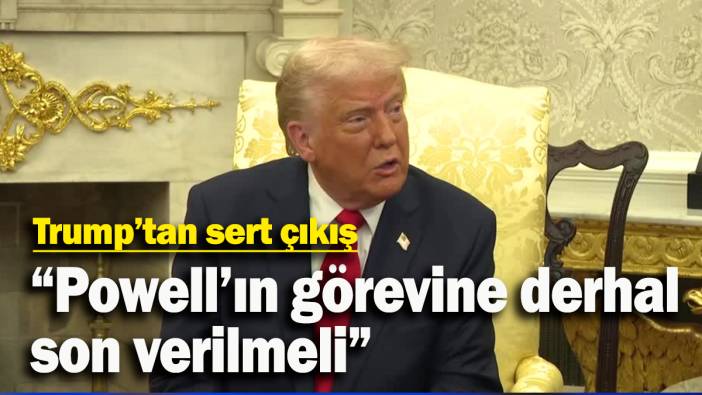 Trump’tan sert çıkış: “Powell’ın görevine derhal son verilmeli”