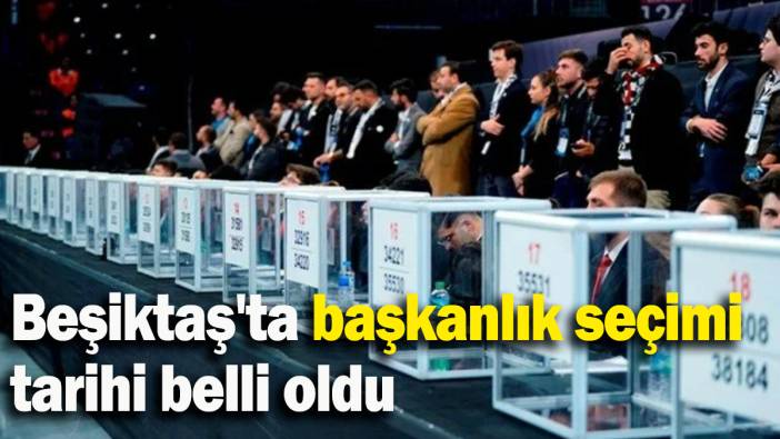 Beşiktaş'ta başkanlık seçimi tarihi belli oldu