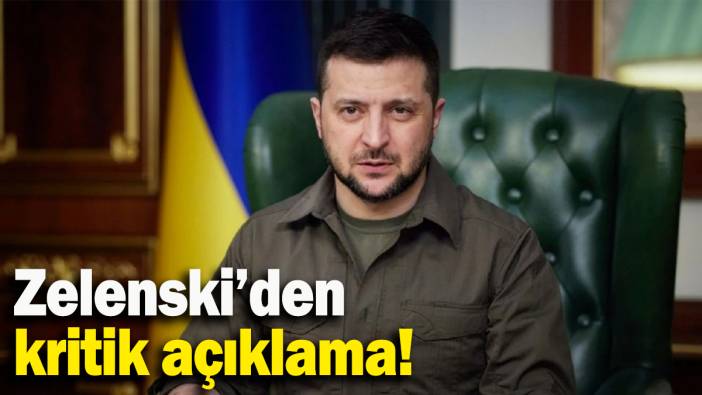 Zelenski’den kritik açıklama!