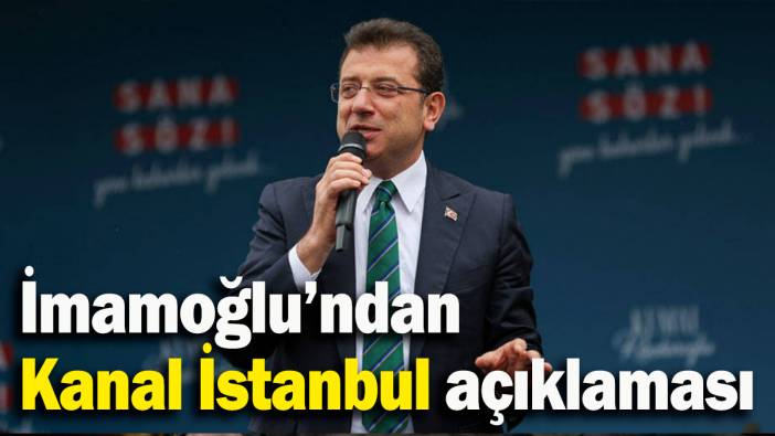 İmamoğlu’ndan Kanal İstanbul açıklaması