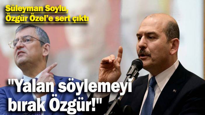 Süleyman Soylu, Özgür Özel’e sert çıktı:  "Yalan söylemeyi  bırak Özgür!"