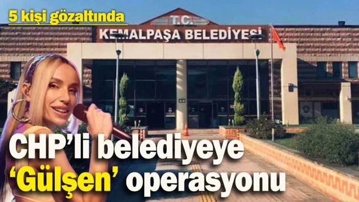 CHP’li belediyeye ‘Gülşen’ operasyonu: 5 kişi gözaltına alındı