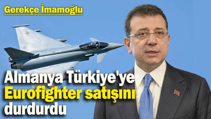 Almanya Türkiye'ye Eurofighter satışını durdurdu: Gerekçe İmamoğlu