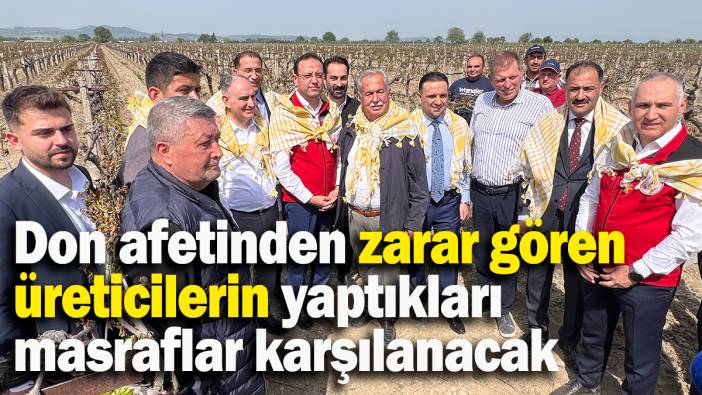 Don afetinden zarar gören üreticilerin yaptıkları masraflar karşılanacak