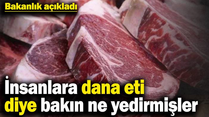 Bakanlık açıkladı! İnsanlara dana eti diye bakın ne yedirmişler