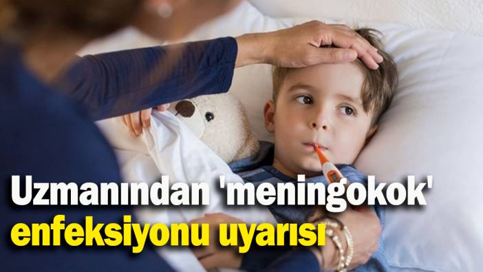 Uzmanından 'meningokok' enfeksiyonu uyarısı