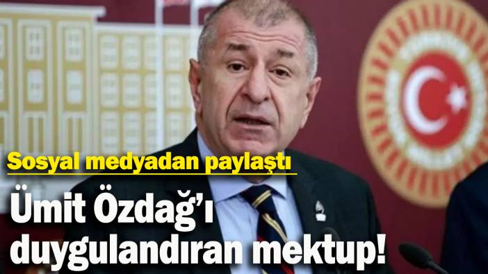 Ümit Özdağ’ı  duygulandıran mektup: Sosyal medyadan paylaştı