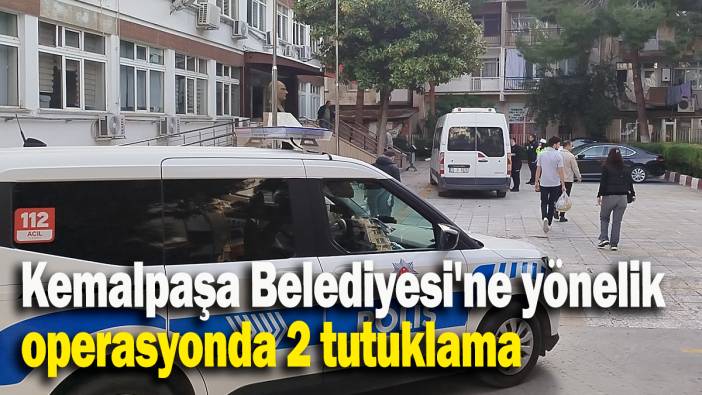 Kemalpaşa Belediyesi'ne yönelik operasyonda 2 tutuklama