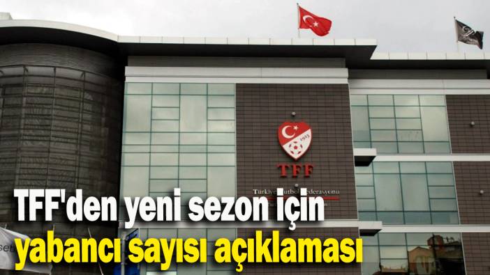 TFF'den yeni sezon için yabancı sayısı açıklaması