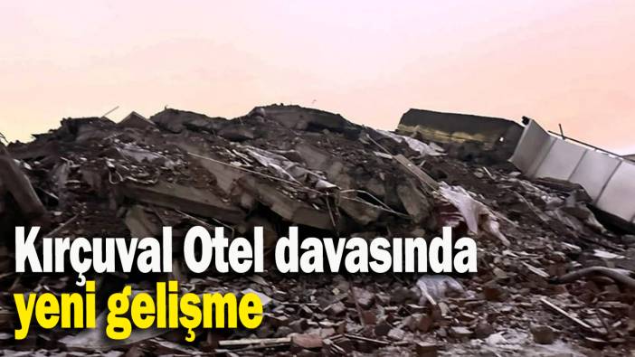 Kırçuval Otel davasında yeni gelişme